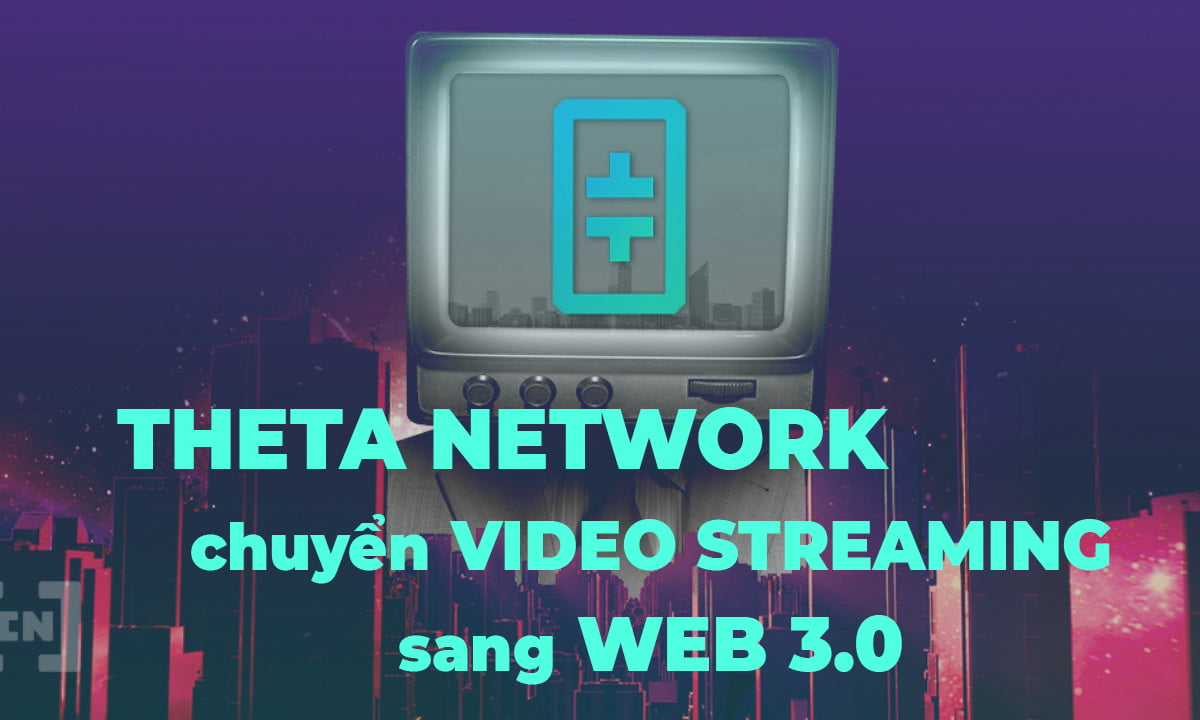 Theta Network chuyển Video Streaming sang Web 3.0